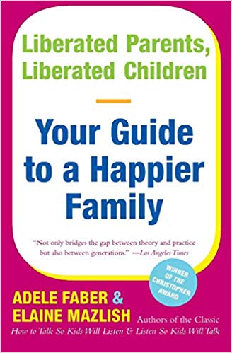 Liberated Parents, Liberated Children:  Your Guide to a Happier Family